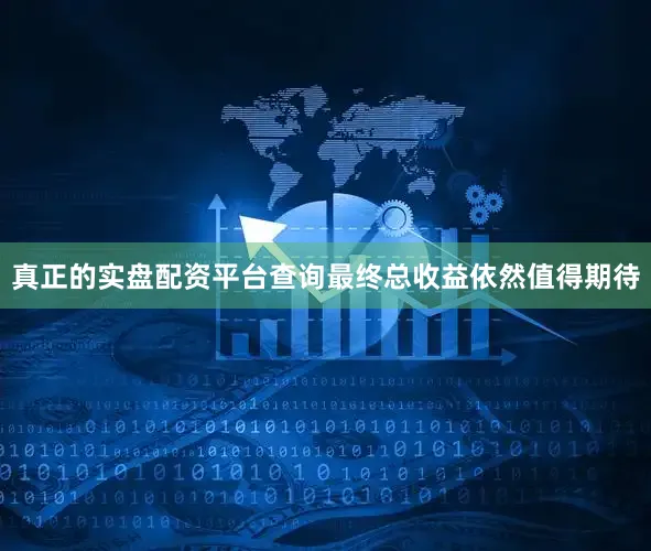 真正的实盘配资平台查询最终总收益依然值得期待
