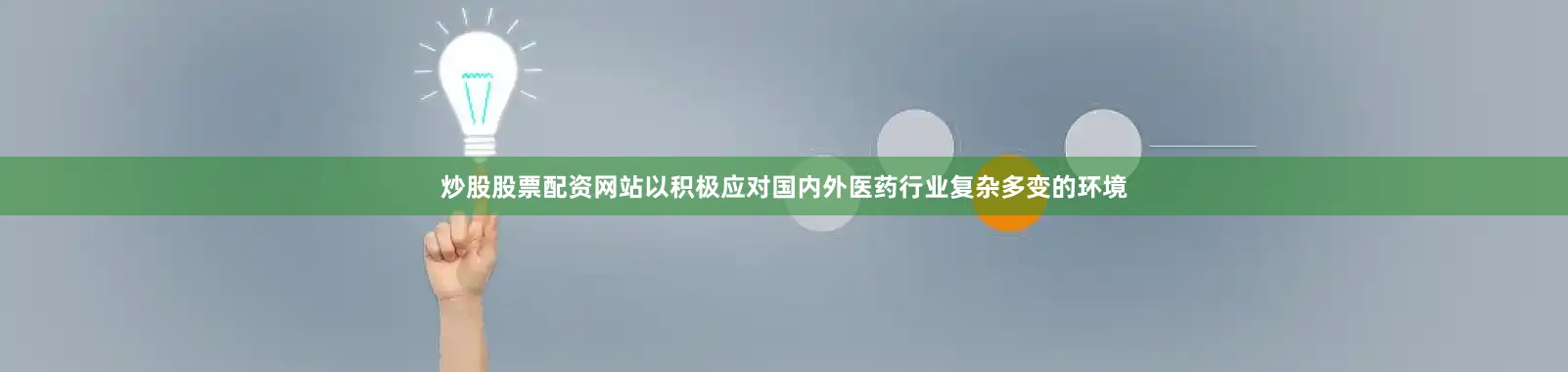 炒股股票配资网站以积极应对国内外医药行业复杂多变的环境