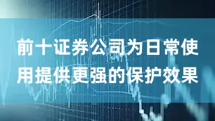 前十证券公司为日常使用提供更强的保护效果