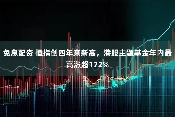 免息配资 恒指创四年来新高，港股主题基金年内最高涨超172%